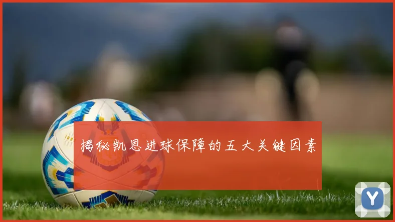 揭秘凯恩进球保障的五大关键因素