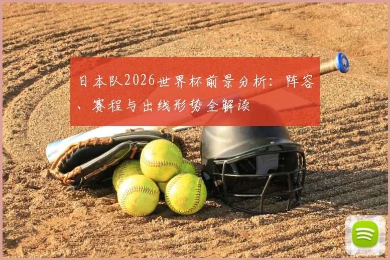 日本队2026世界杯前景分析：阵容、赛程与出线形势全解读