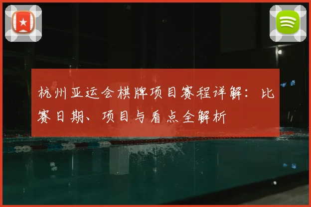 杭州亚运会棋牌项目赛程详解：比赛日期、项目与看点全解析